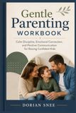 Gentle Parenting Workbook: Calm Discipline, Emotional Connection, and Positive Communication for Raising Confident Kids
