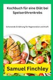 Kochbuch für eine Diät bei Speiseröhrenkrebs: Schonende Ernährung für Regeneration und Kraft