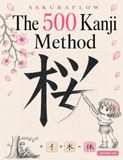 Sakuraflow: The 500 Kanji Method: Master the First 500 Japanese Kanji Through Pictures, Stories & Visual Memory (JLPT N5–N3)