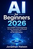 AI for Beginners 2026: Learn ChatGPT, Prompt Engineering, AI Tools, Automation, and Practical Ways to Save Time — No Tech Skills Needed