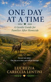 One Day at a Time: A Gentle Guide for Families After Homicide