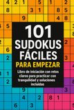 101 Sudokus Fáciles para Empezar: Libro de iniciación con retos claros para practicar con tranquilidad y soluciones incluidas