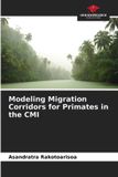Modeling Our Knowledge Publishing Modeling Migration Corridors for Primates in the CMI Paperback