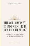 The Willow Way: Christ-Centered Holistic Healing