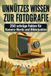 Unnützes Wissen zur Fotografie – 250 schräge Fakten für Kamera-Nerds und Bilderjunkies