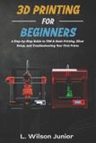 3D Libri GmbH 3D Printing for Beginners: A Step-by-Step Guide to FDM & Resin Printing, Slicer Setup, and Troubleshooting Your First Prints