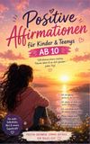 Positive Affirmationen für Kinder & Teenys ab 10 Jahren: Worte haben Kraft – Positive Gedanken und positive Worte für jeden Tag