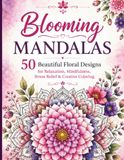 Blooming Mandalas: 50 Beautiful Floral Designs for Relaxation, Mindfulness, Stress Relief & Creative Coloring