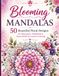 Blooming Mandalas: 50 Beautiful Floral Designs for Relaxation, Mindfulness, Stress Relief & Creative Coloring