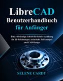 LibreCAD Benutzerhandbuch für Anfänger: Eine vollständige Schritt-für-Schritt-Anleitung für 2D-Zeichnungen, technische Zeichnungen und CAD-Design