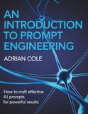 AN INTRODUCTION TO PROMPT ENGINEERING: How to Craft Effective AI Prompts for Powerful Results