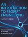 AN INTRODUCTION TO PROMPT ENGINEERING: How to Craft Effective AI Prompts for Powerful Results