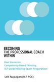 Becoming The Professional Coach Within: Real Scenarios, Competency-Based Thinking, and Essential Lessons to Prepare for the ICF Exam