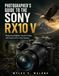 Photographer's Sony Photographer's Guide to the Sony RX10 V: Mastering Wildlife, Travel & Video with Sony's All-in-One Camera