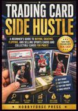 Trading Card Side Hustle: A Beginner’s Guide to Buying, Grading, Flipping, and Selling Sports Cards and Collectible Cards for Profit
