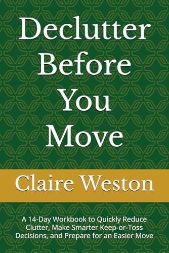 Declutter Before You Move: A 14-Day Workbook to Quickly Reduce Clutter, Make Smarter Keep-or-Toss Decisions, and Prepare for an Easier Move
