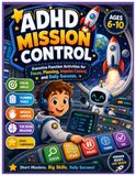 ADHD Mission Control: Executive Function Activities for Focus, Planning, Impulse Control, and Daily Success