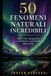50 FENOMENI NATURALI INCREDIBILI: Eventi reali, spiegazioni scientifiche e spettacoli della natura