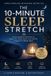 The 10-Minute Sleep Stretch: Simple Bedtime Stretches to Relax Your Body, Quiet Your Mind, and Prepare for Better Rest