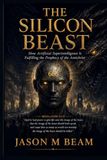 The Silicon Beast: How Artificial Superintelligence Is Fulfilling the Prophecy of the Antichrist