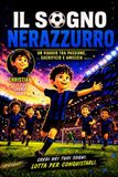 Il Sogno Nerazzurro - Un Viaggio tra Passione, Sacrificio e Amicizia | Con Illustrazioni a Colori | Idea Regalo per Giovani Tifosi: Credi nei Tuoi Sogni. Lotta per Conquistarli.