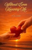 Without Even Knowing Me: To my mother