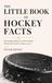 The Little Book of Hockey Facts: Fascinating Things You Never Knew About the Greatest Game on Ice