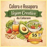 Vegan Creativo: Un Libro da Colorare Rilassante ispirato alla Cucina Vegana e alla Natura. Un Viaggio Creativo tra piatti Vegetali, Ortaggi, Frutta e scene naturali.