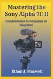 Mastering Sony Alpha 7C II: A Complete Handbook for Photographers and Videographers