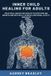 Inner Audrey Bradley Inner Child Healing for Adults: Practical Hacks for Adults to Stop Feeling Broken and Instantly Achieve Emotional Safety and Calm: 1