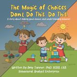 The Magic of Choices, Don't do this, Do this!: A story about making good choices and understanding behavior