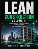 Lean Construction Volume III: Leading Lean Transformation, Scaling Delivery, and Sustaining Results