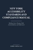 New York Accessibility Standards and Compliance Manual: Building Access, Housing, Public Accommodations, and Enforcement