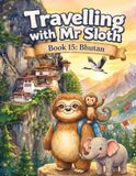 Travelling with Mr Sloth: Bhutan — Children's Educational Travel Book