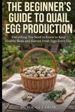 THE BEGINNER'S GUIDE TO QUAIL EGG PRODUCTION