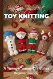 Knitting by Post: A Yummy Tummy Christmas Pattern Book – 4 Easy-to-Follow Toy Designs