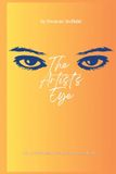 The Artist's Eye: Recommended For Those Who May Already Understand How An Artist's Mind Works & For Those Who May Want To See. 8.5x11 Inches