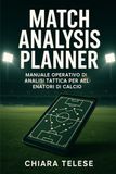 Match Analysis Planner: Manuale Operativo di Analisi Tattica per Allenatori di Calcio: Strumenti e Schede per la Pianificazione, l'Osservazione e la Valutazione della Performance.