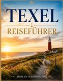 TEXEL REISEFÜHRER 2026: Der ultimative Reiseführer für die Watteninseln der Niederlande