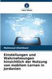Einstellungen Verlag Unser Wissen Einstellungen und Wahrnehmungen hinsichtlich der Nutzung von mobilem Lernen in Jordanien