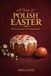 A Taste of Polish Easter: Festive Recipes for the Spring Holiday