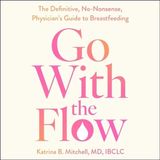 Go with the Flow: The Definitive, No-Nonsense, Physician's Guide to Breastfeeding