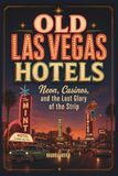 Old Las Vegas Hotels: Neon, Casinos, and the Lost Glory of the Strip