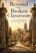 Beyond the Broken Classroom: A Vision for Restoring Wisdom, Beauty, and Meaning to Education