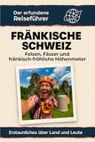 Fränkische Schweiz: Felsen, Fässer und fränkisch-fröhliche Höhenmeter. Der erfundene Reiseführer 9783695386215