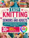 EASY KNITTING FOR SENIORS AND ADULTS: A Step-by-Step Guide to Yarn, Needles, Casting On, Knit and Purl Stitches, Reading Patterns, Fixing Mistakes, ... Hats, Shawls, Blankets, and Fun Projects