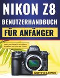 Nikon Z8 Benutzerhandbuch für Anfänger: Vom ersten Setup bis zur sicheren Erstellung von Fotos und Videos.