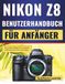 Nikon Z8 Benutzerhandbuch für Anfänger: Vom ersten Setup bis zur sicheren Erstellung von Fotos und Videos.