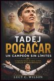 Tadej Pogačar: Un Campeón Sin Límites: La inspiradora historia de talento, sacrificio y la búsqueda de la inmortalidad deportiva