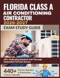 Florida Class A Air Conditioning Contractor Exam Study Guide 2026-2027: 440+ Challenging Questions with Thorough Explanations for Exam Success